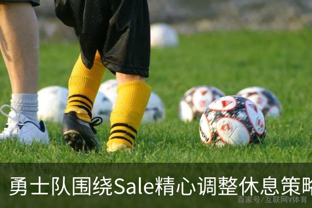 勇士队围绕Sale精心调整休息策略，目标锁定季后赛