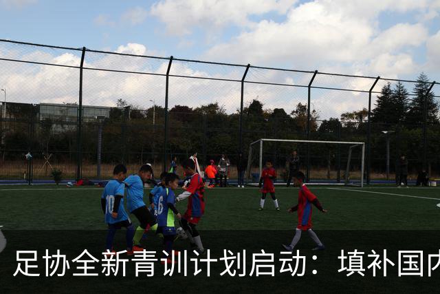 足协全新青训计划启动：填补国内青少年海外培养缺陷