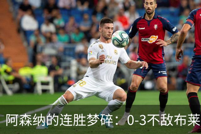 阿森纳的连胜梦碎：0-3不敌布莱顿，英超九连胜终结